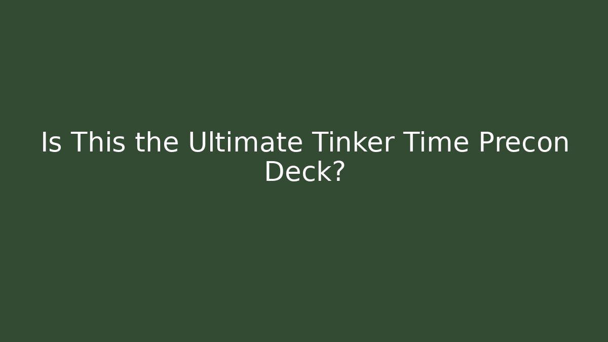 Is This the Ultimate Tinker Time Precon Deck?