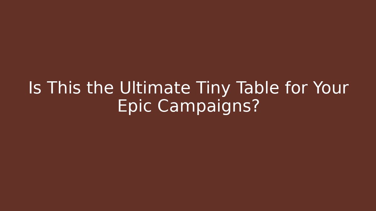 Is This the Ultimate Tiny Table for Your Epic Campaigns?