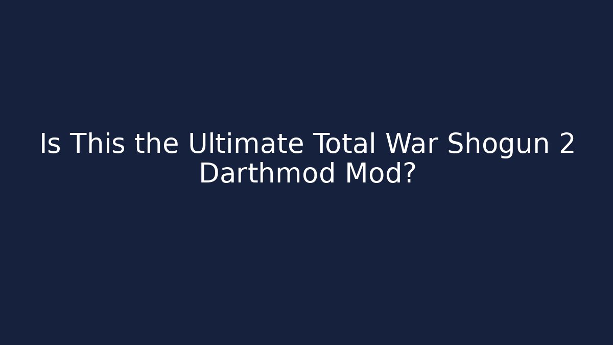 Is This the Ultimate Total War Shogun 2 Darthmod Mod? - Critter Realm