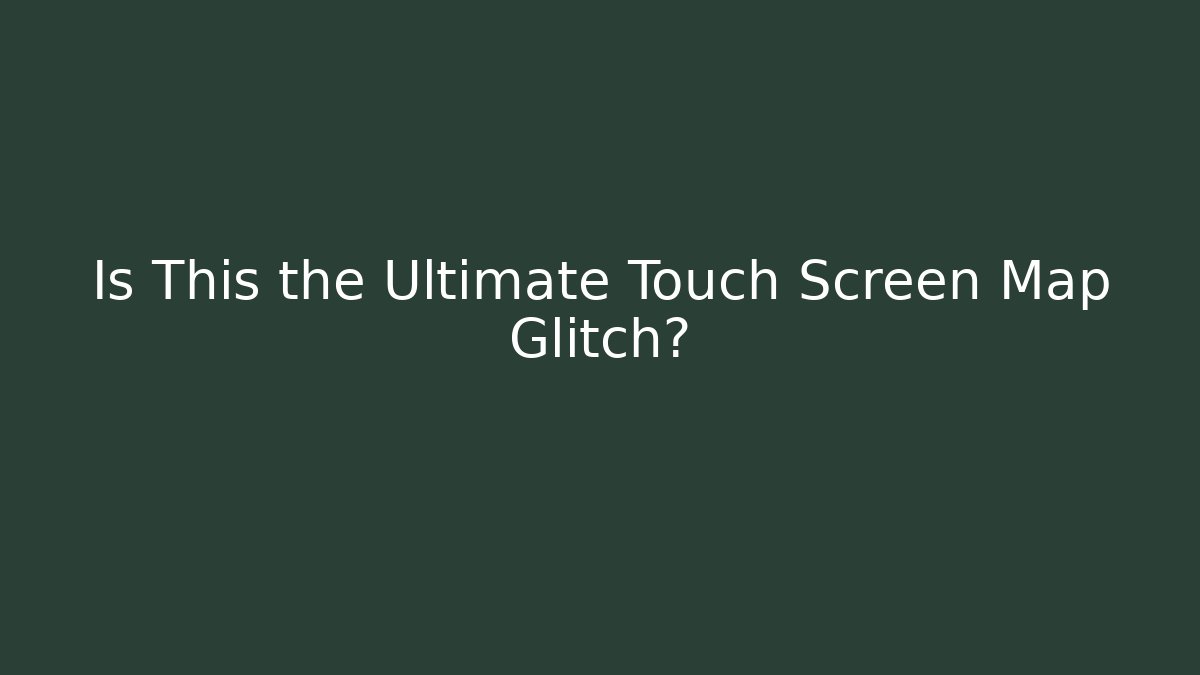 Is This the Ultimate Touch Screen Map Glitch? - Critter Realm