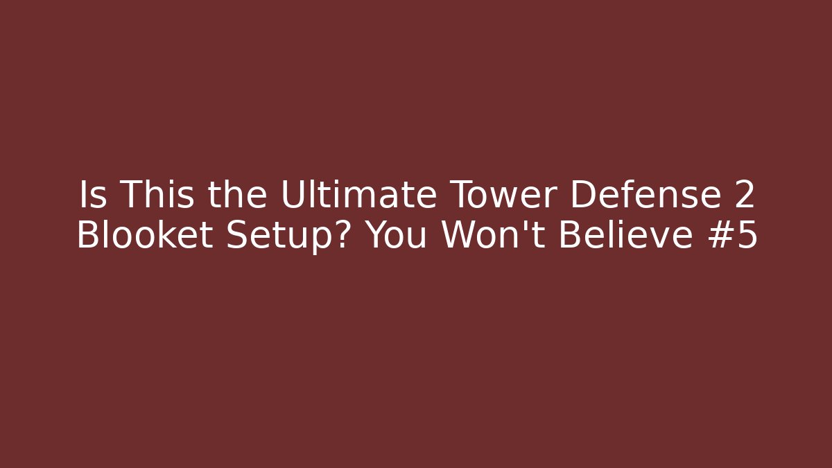 Is This the Ultimate Tower Defense 2 Blooket Setup? You Won’t Believe #5