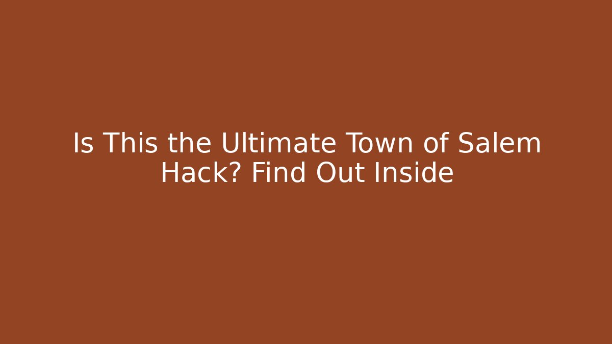 Is This the Ultimate Town of Salem Hack? Find Out Inside