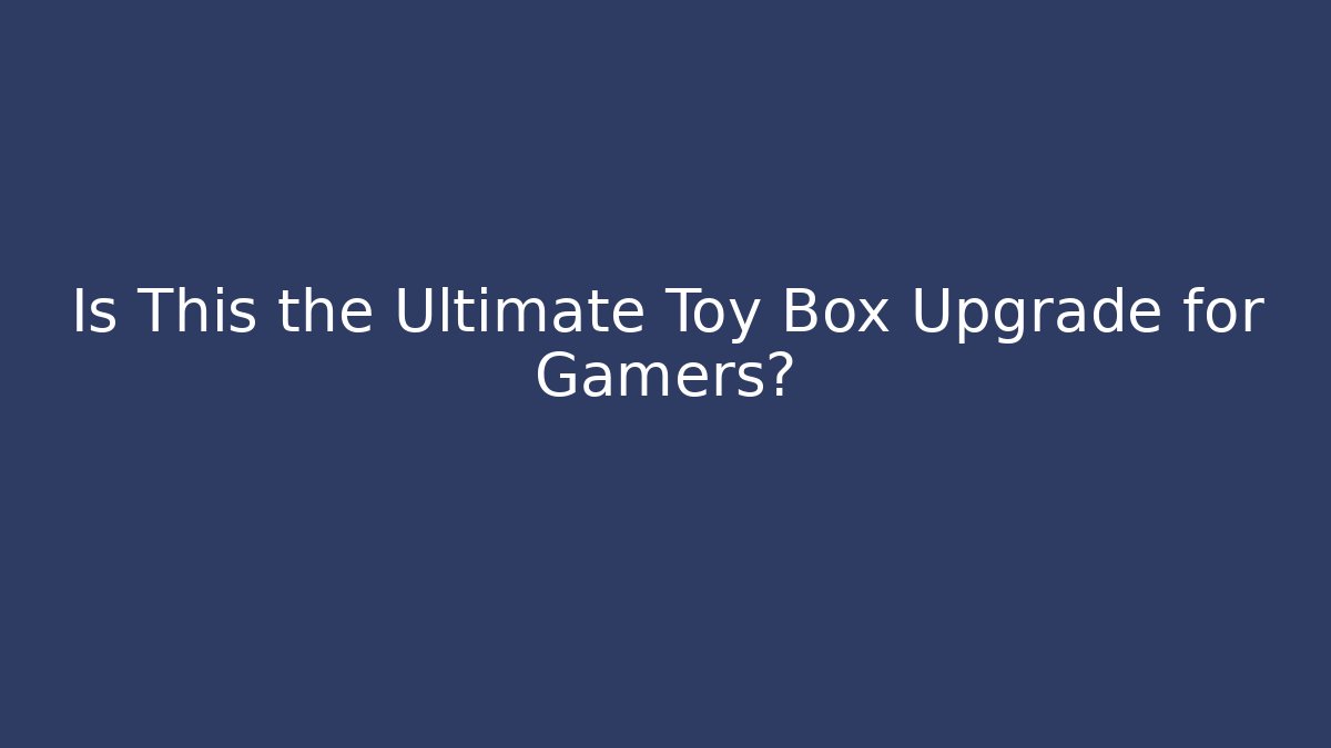 Is This the Ultimate Toy Box Upgrade for Gamers? - Critter Realm