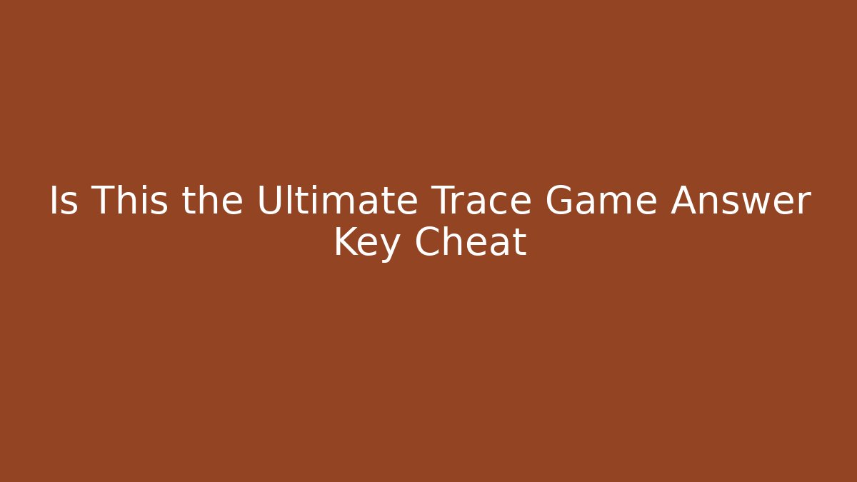 Is This the Ultimate Trace Game Answer Key Cheat