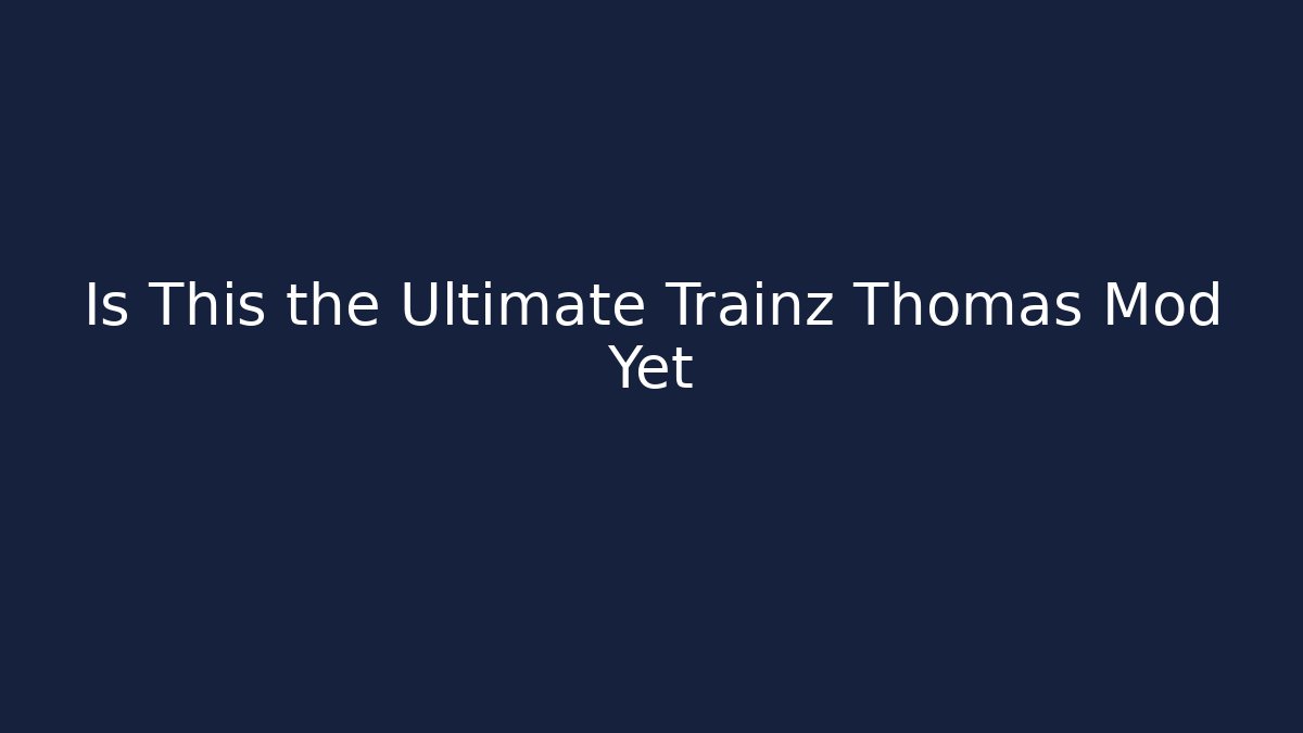 Is This the Ultimate Trainz Thomas Mod Yet