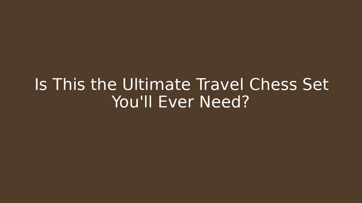 Is This the Ultimate Travel Chess Set You'll Ever Need? - Critter Realm