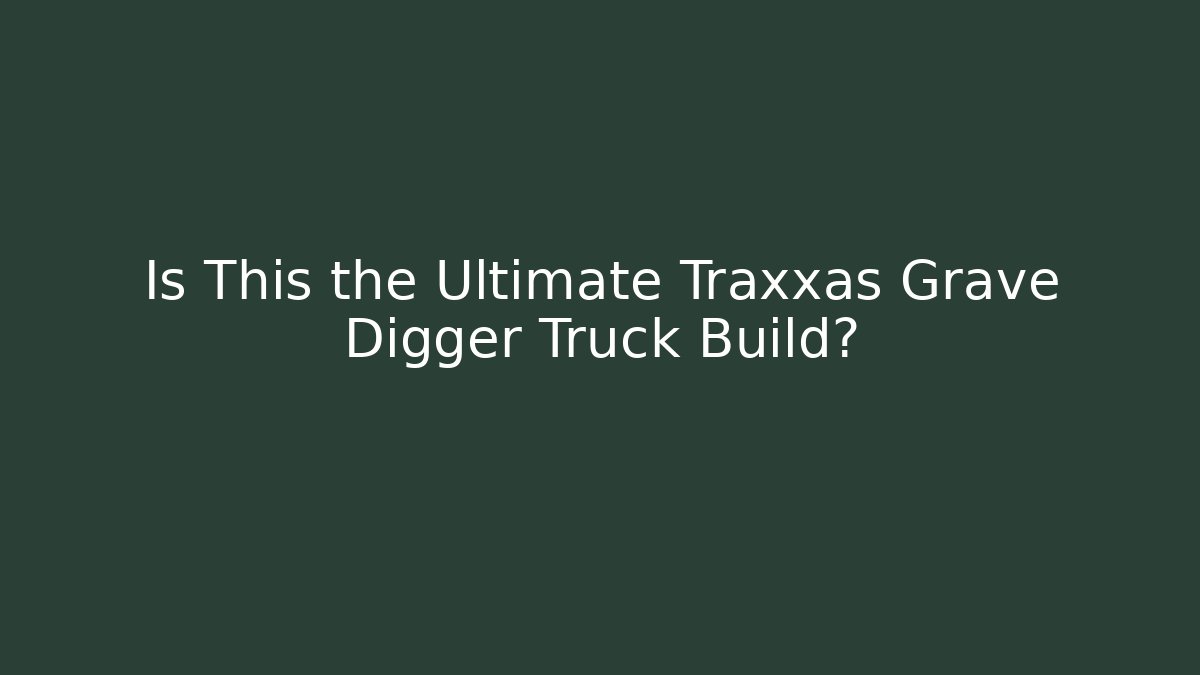 Is This the Ultimate Traxxas Grave Digger Truck Build?