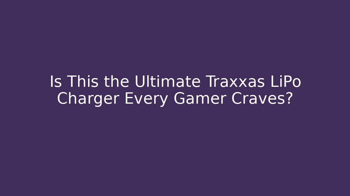 Is This the Ultimate Traxxas LiPo Charger Every Gamer Craves? - Critter Realm