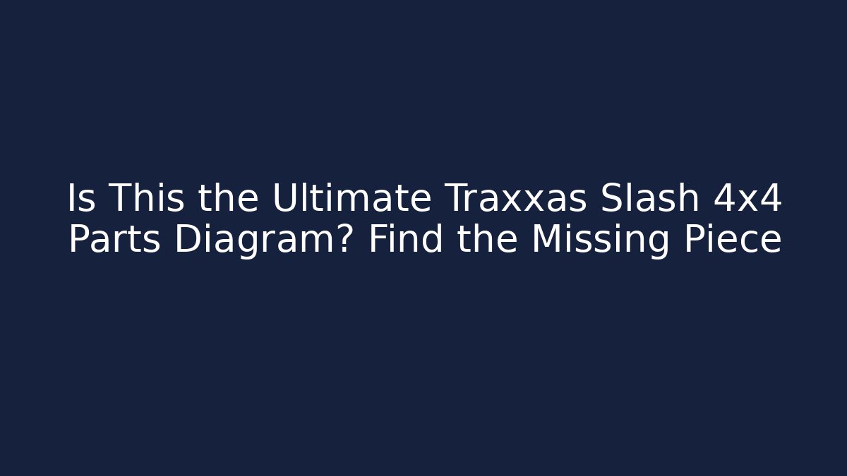 Is This the Ultimate Traxxas Slash 4x4 Parts Diagram? Find the Missing Piece