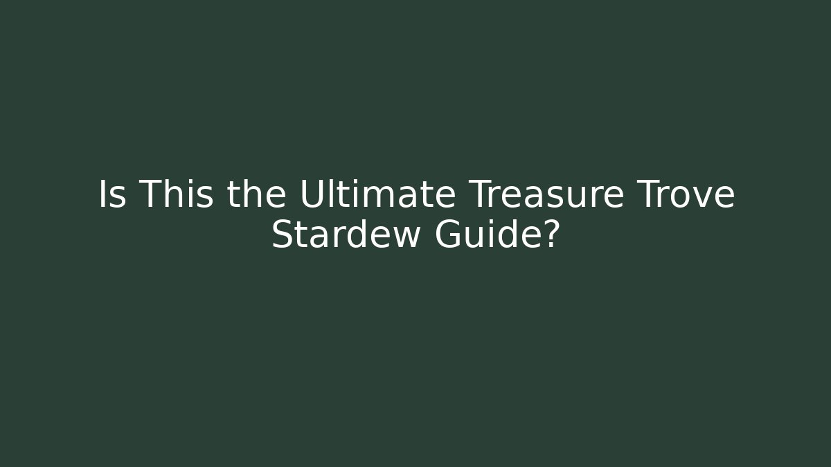 Is This the Ultimate Treasure Trove Stardew Guide?