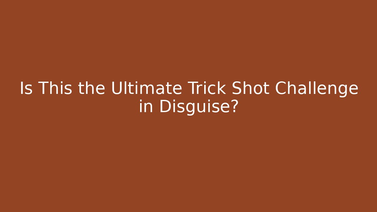 Is This the Ultimate Trick Shot Challenge in Disguise?