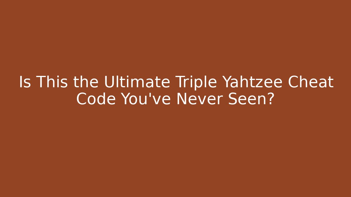 Is This the Ultimate Triple Yahtzee Cheat Code You've Never Seen?