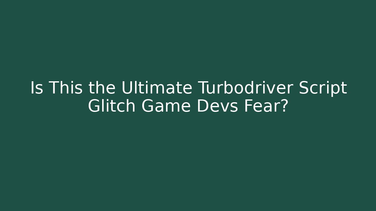 Is This the Ultimate Turbodriver Script Glitch Game Devs Fear?