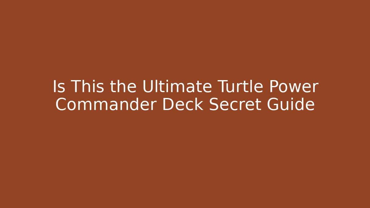 Is This the Ultimate Turtle Power Commander Deck Secret Guide