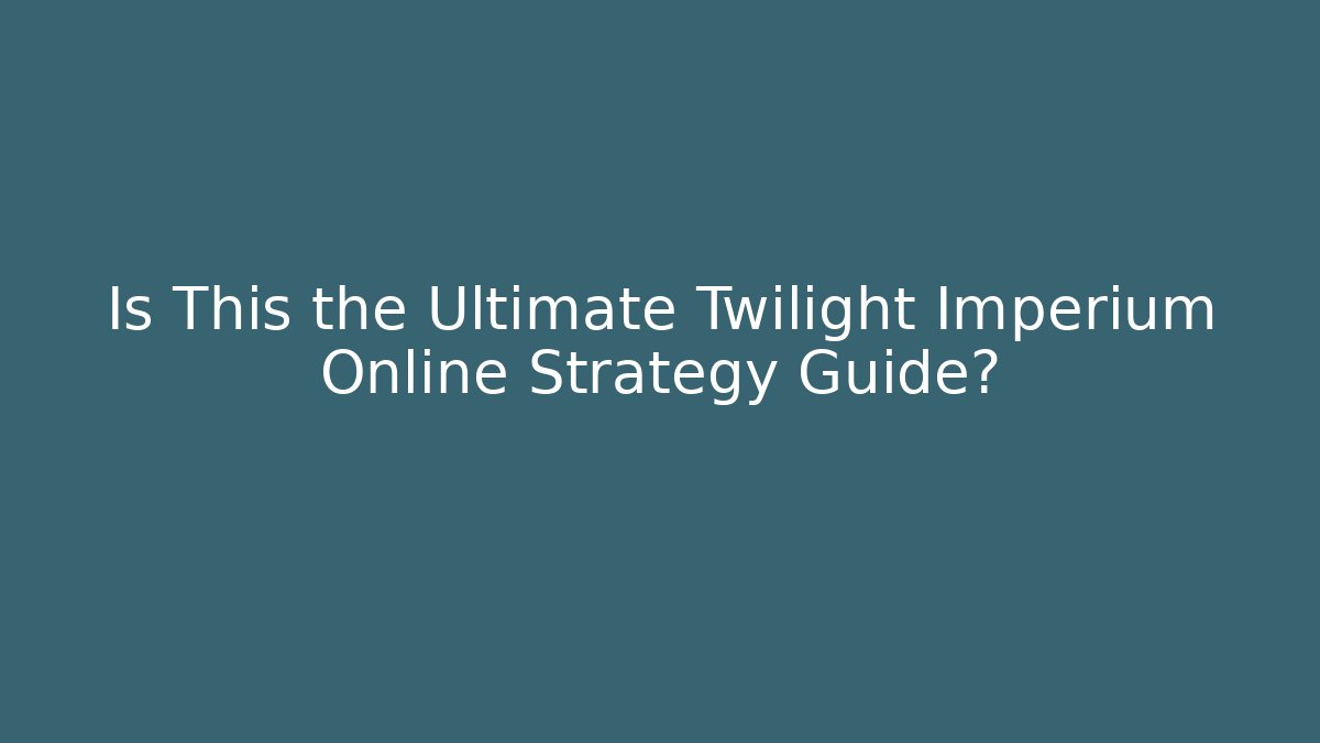 Is This the Ultimate Twilight Imperium Online Strategy Guide? - Critter Realm