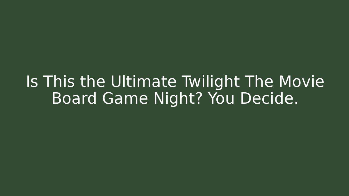 Is This the Ultimate Twilight The Movie Board Game Night? You Decide.