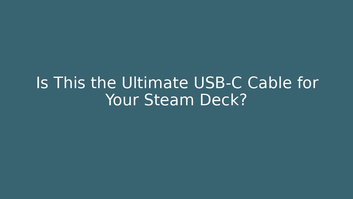 Is This the Ultimate USB-C Cable for Your Steam Deck?