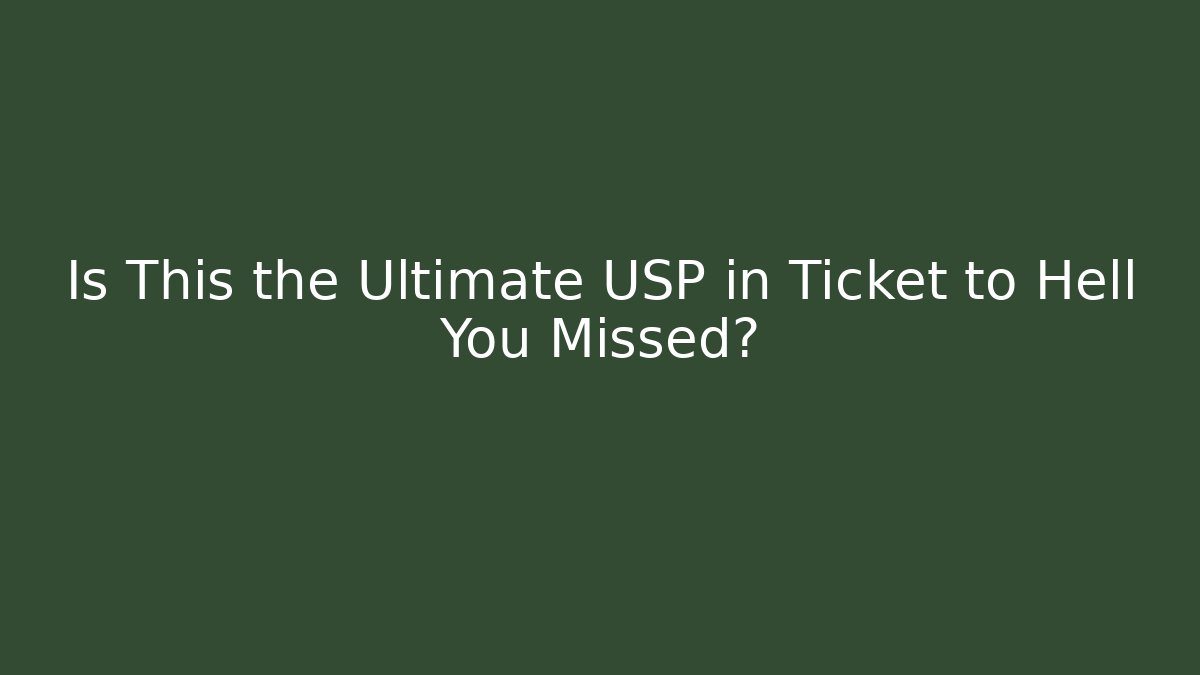 Is This the Ultimate USP in Ticket to Hell You Missed?
