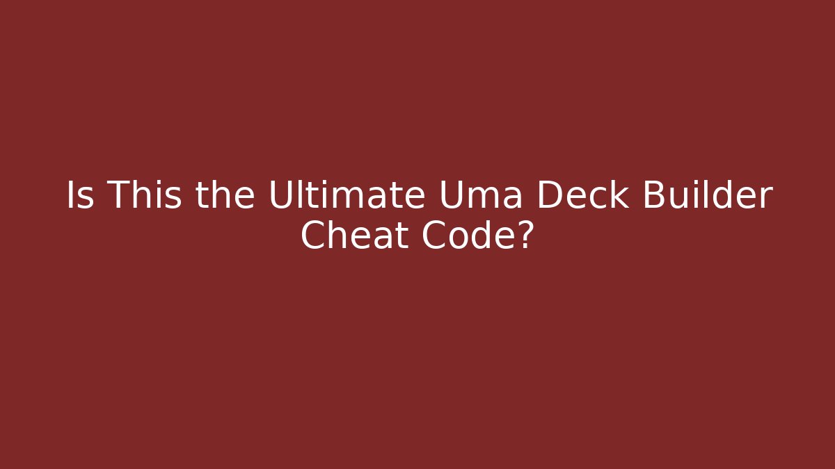 Is This the Ultimate Uma Deck Builder Cheat Code?