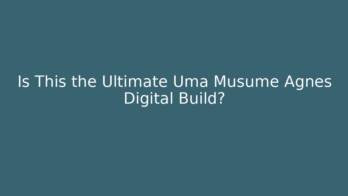 Is This the Ultimate Uma Musume Agnes Digital Build?