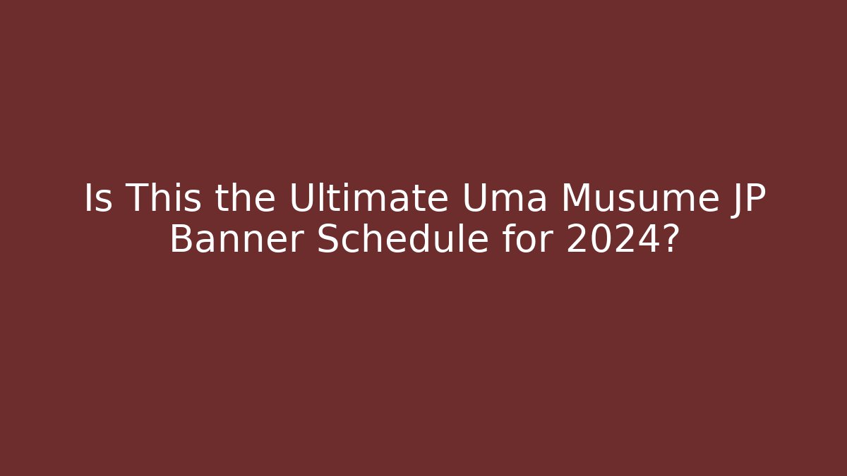 Is This the Ultimate Uma Musume JP Banner Schedule for 2024?