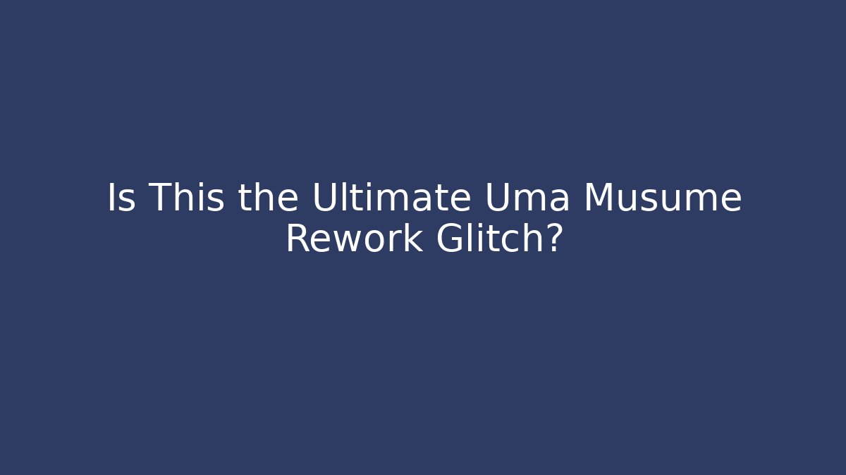 Is This the Ultimate Uma Musume Rework Glitch?
