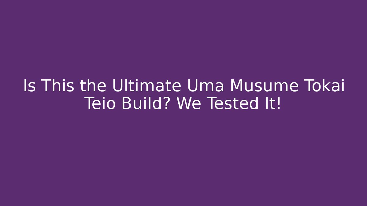 Is This the Ultimate Uma Musume Tokai Teio Build? We Tested It!