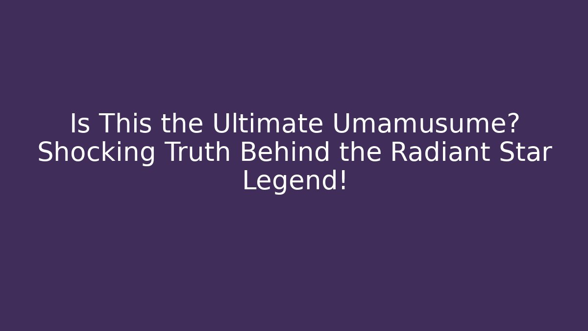 Is This the Ultimate Umamusume? Shocking Truth Behind the Radiant Star Legend!