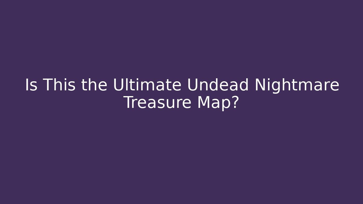 Is This the Ultimate Undead Nightmare Treasure Map?