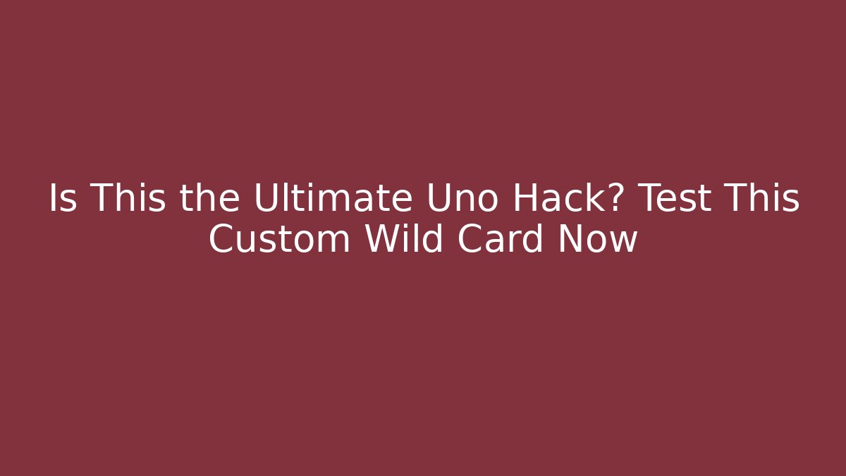 Is This the Ultimate Uno Hack? Test This Custom Wild Card Now