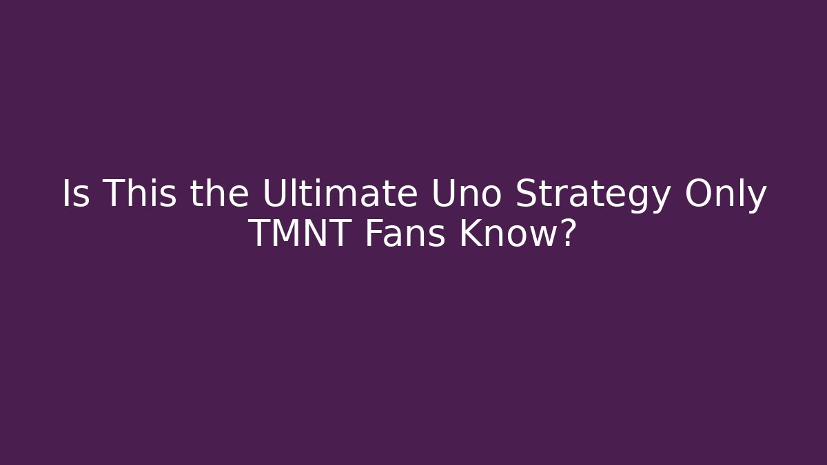 Is This the Ultimate Uno Strategy Only TMNT Fans Know?