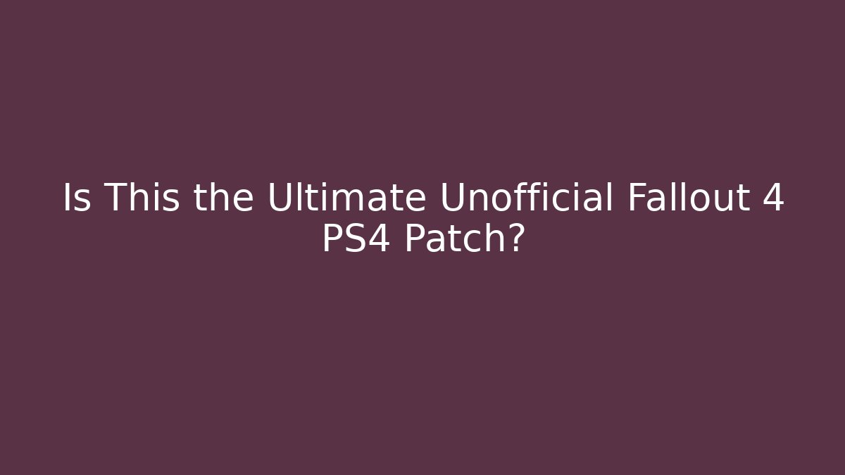 Is This the Ultimate Unofficial Fallout 4 PS4 Patch?