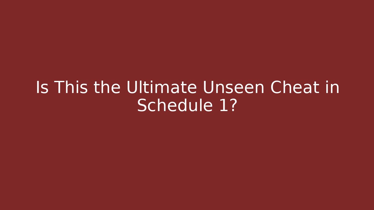 Is This the Ultimate Unseen Cheat in Schedule 1?