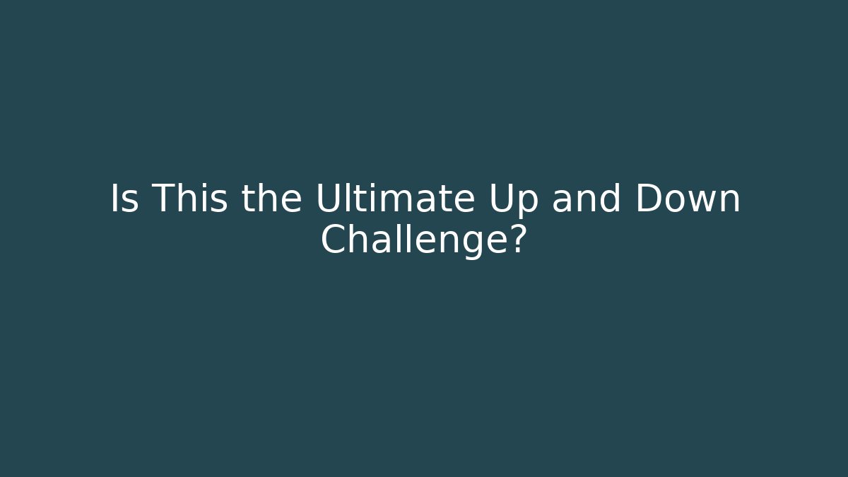 Is This the Ultimate Up and Down Challenge?