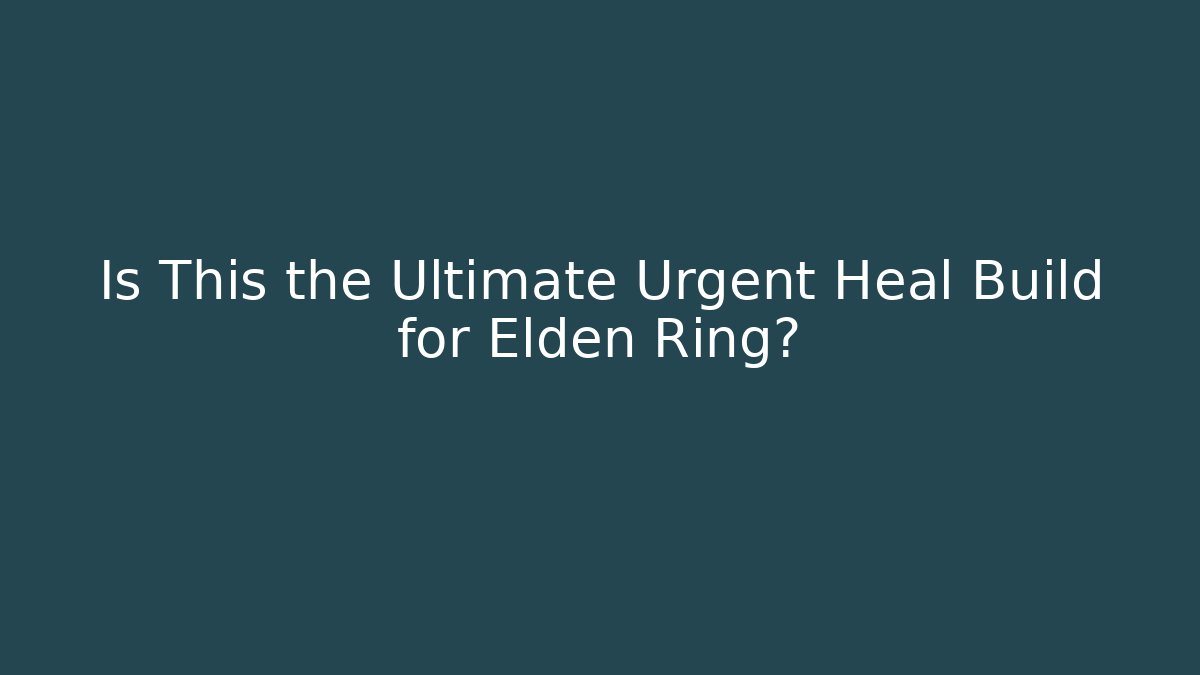 Is This the Ultimate Urgent Heal Build for Elden Ring?