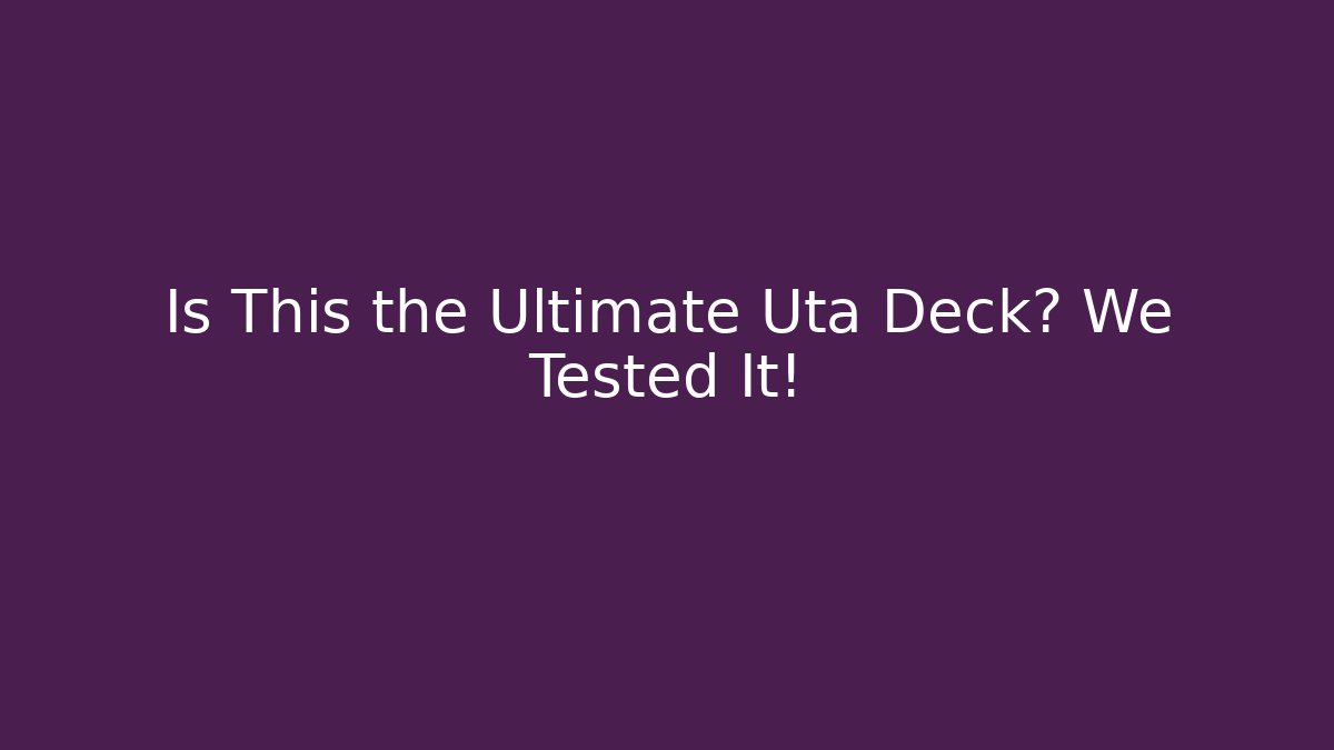 Is This the Ultimate Uta Deck? We Tested It!