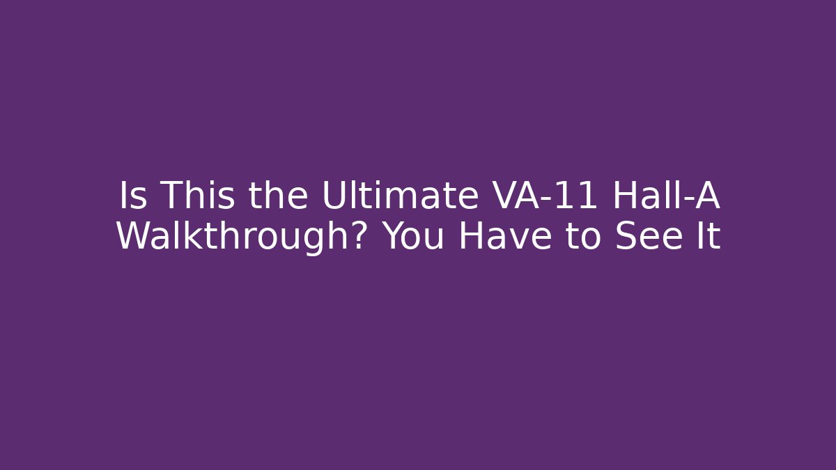 Is This the Ultimate VA-11 Hall-A Walkthrough? You Have to See It