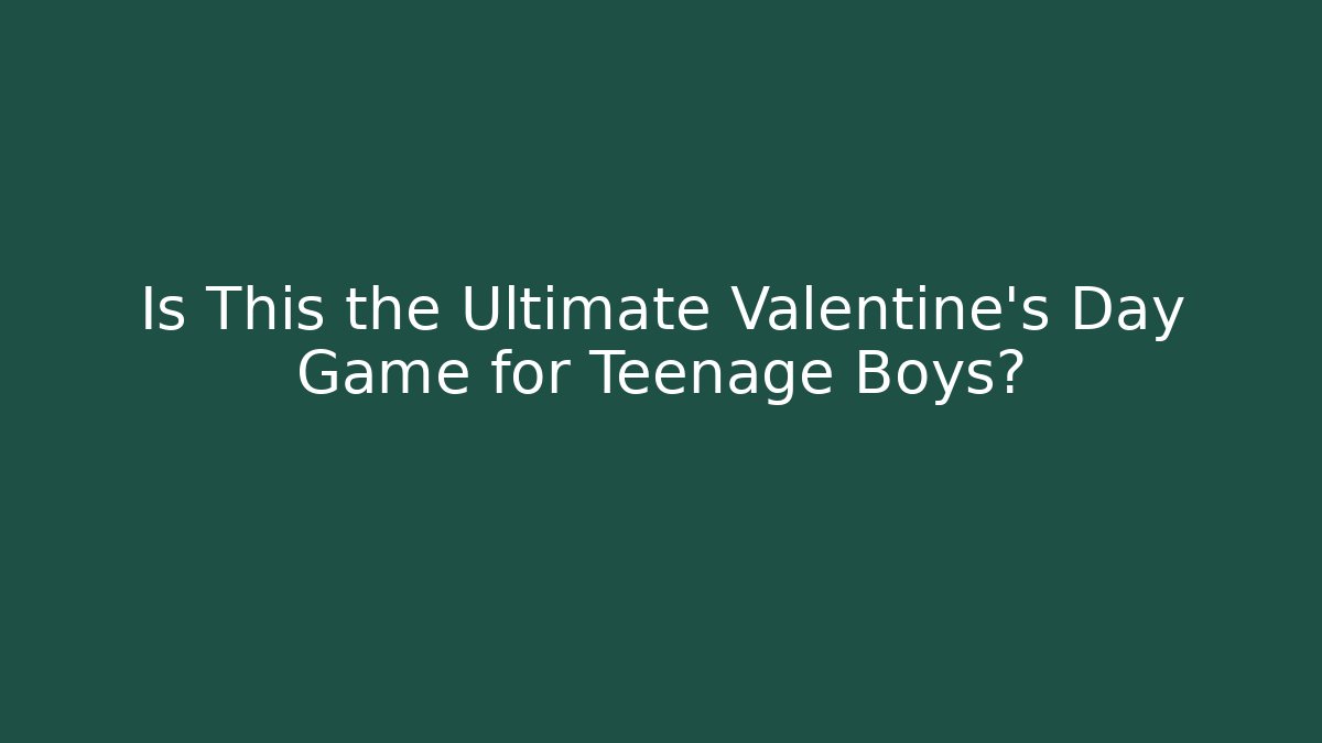 Is This the Ultimate Valentine's Day Game for Teenage Boys?