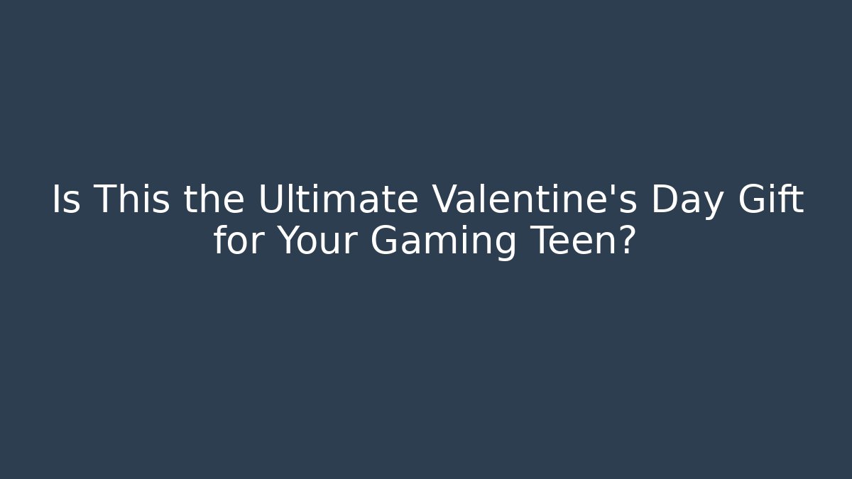 Is This the Ultimate Valentine's Day Gift for Your Gaming Teen?
