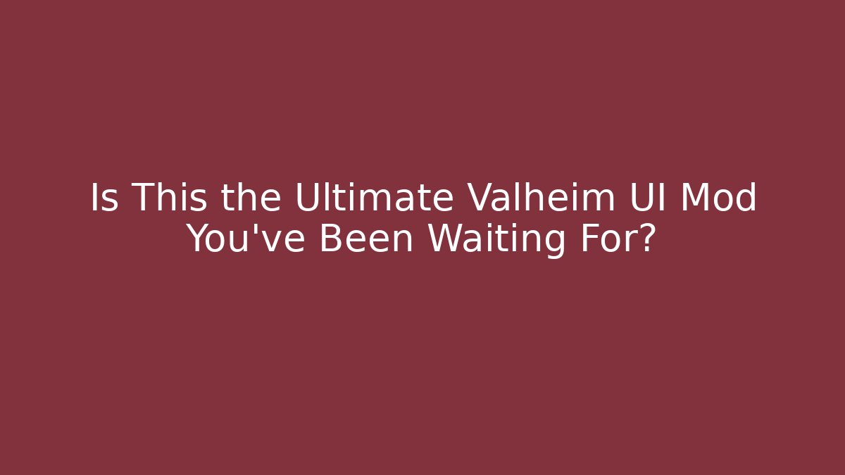 Is This the Ultimate Valheim UI Mod You’ve Been Waiting For?