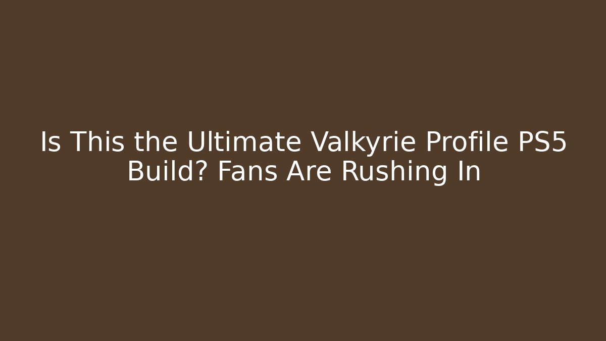 Is This the Ultimate Valkyrie Profile PS5 Build? Fans Are Rushing In