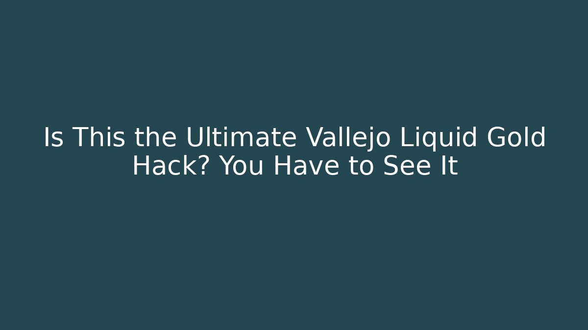 Is This the Ultimate Vallejo Liquid Gold Hack? You Have to See It