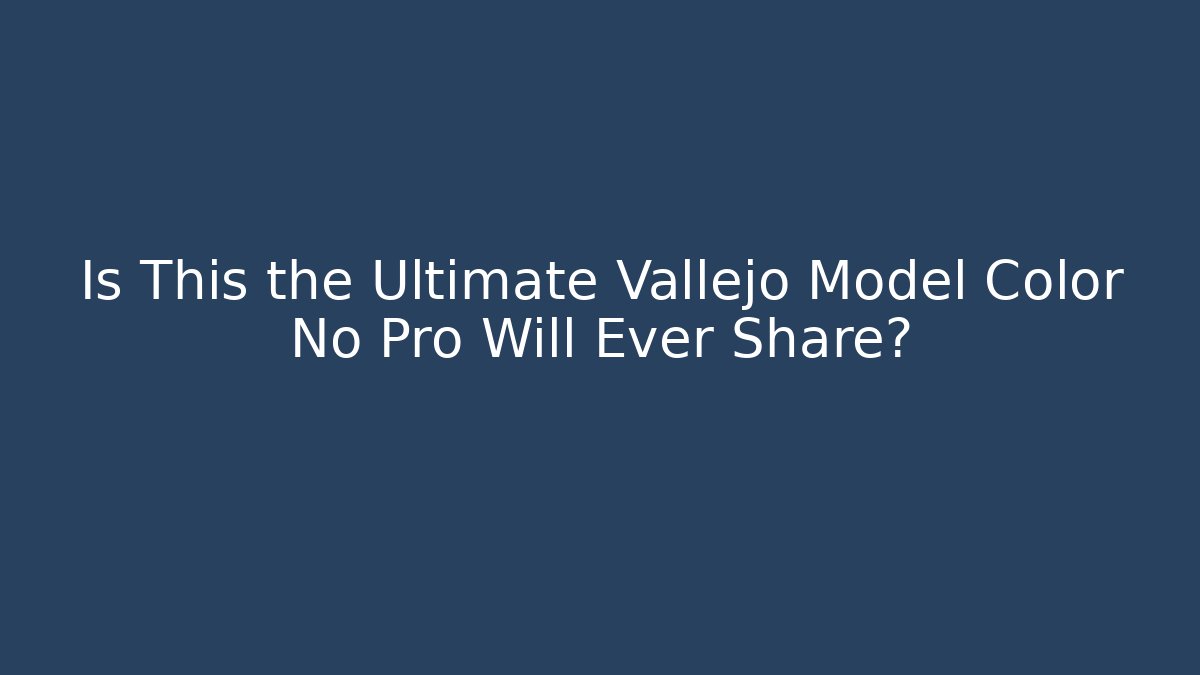 Is This the Ultimate Vallejo Model Color No Pro Will Ever Share?