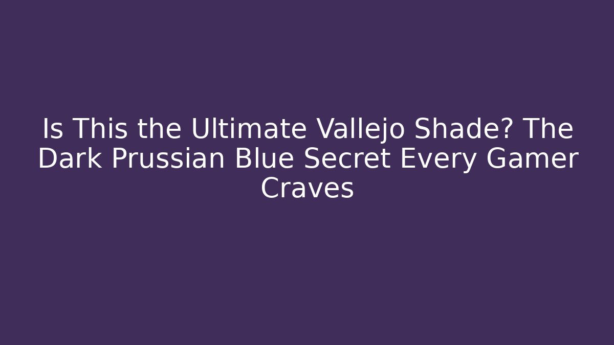 Is This the Ultimate Vallejo Shade? The Dark Prussian Blue Secret Every Gamer Craves