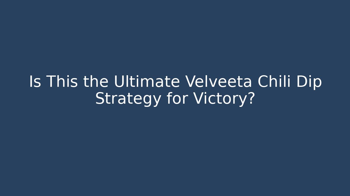 Is This the Ultimate Velveeta Chili Dip Strategy for Victory?