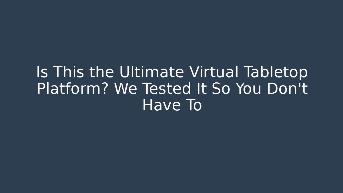 Is This the Ultimate Virtual Tabletop Platform? We Tested It So You Don't Have To