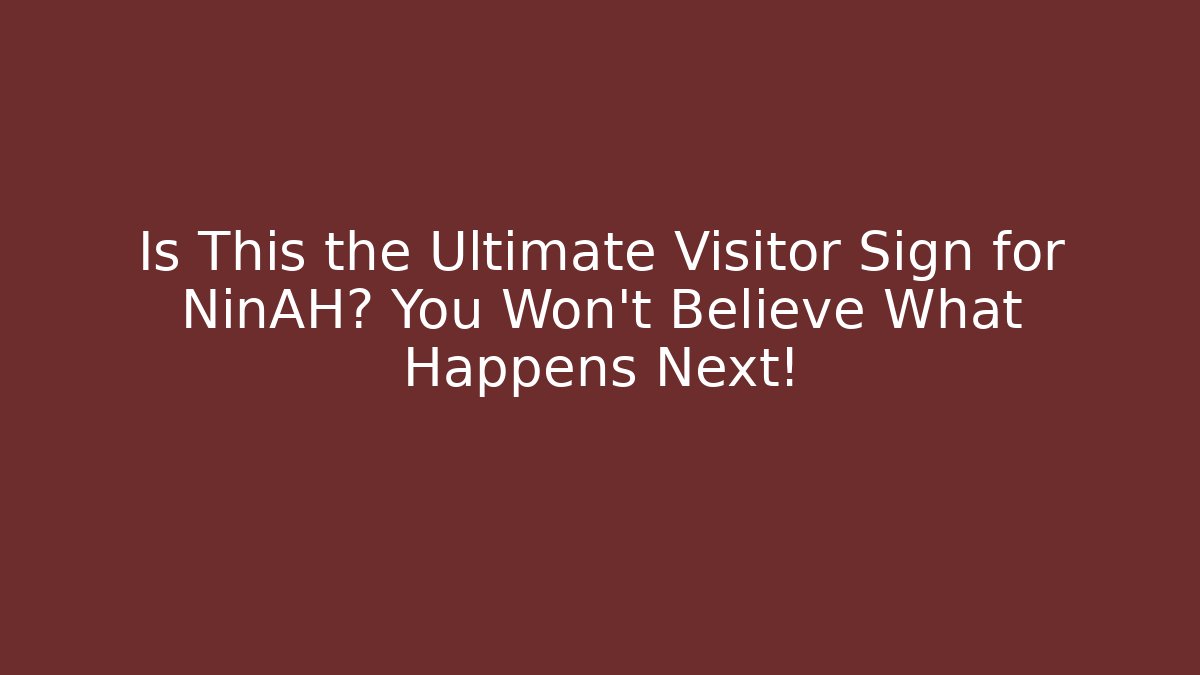 Is This the Ultimate Visitor Sign for NinAH? You Won't Believe What Happens Next!