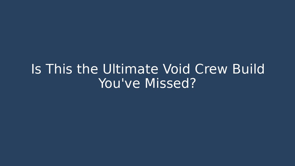 Is This the Ultimate Void Crew Build You've Missed? - Critter Realm