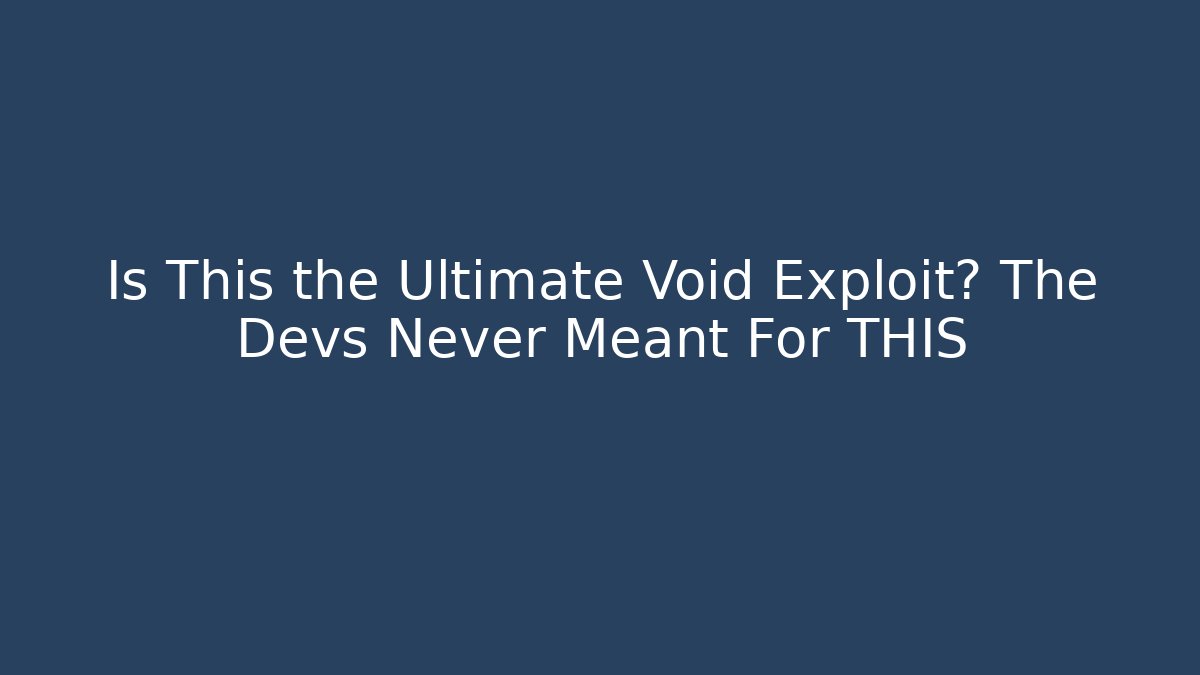 Is This the Ultimate Void Exploit? The Devs Never Meant For THIS