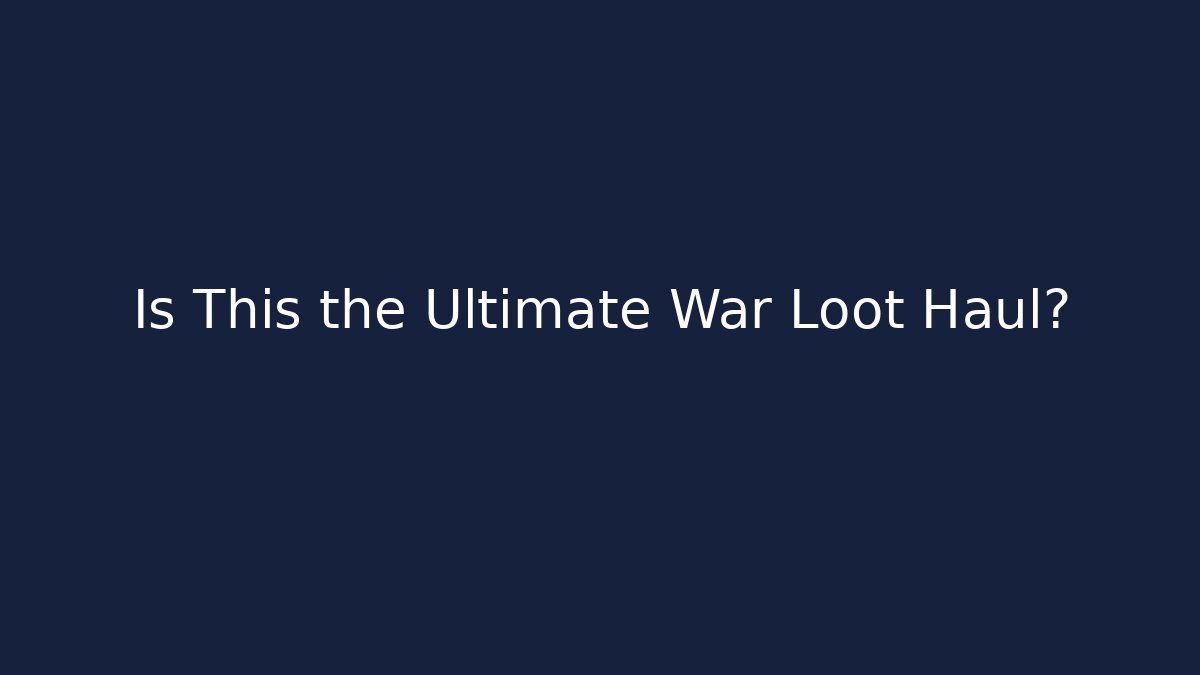 Is This the Ultimate War Loot Haul?